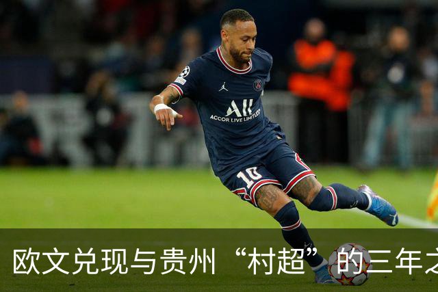 欧文兑现与贵州“村超”的三年之约