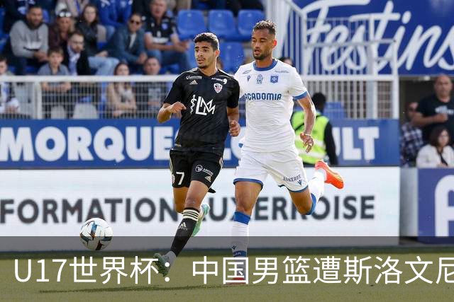 U17世界杯：中国男篮遭斯洛文尼亚三分准绝杀 时隔十年获第十名